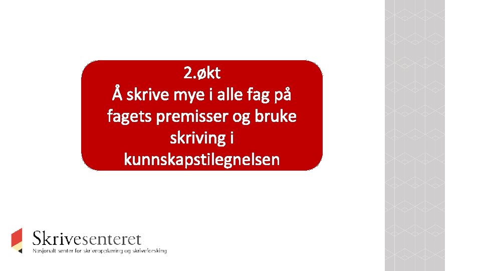 2. økt Å skrive mye i alle fag på fagets premisser og bruke skriving