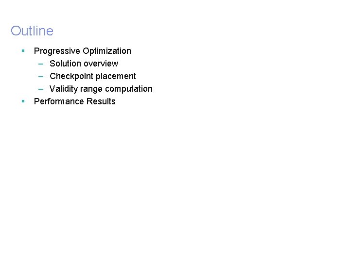 Outline § § 16 Progressive Optimization – Solution overview – Checkpoint placement – Validity