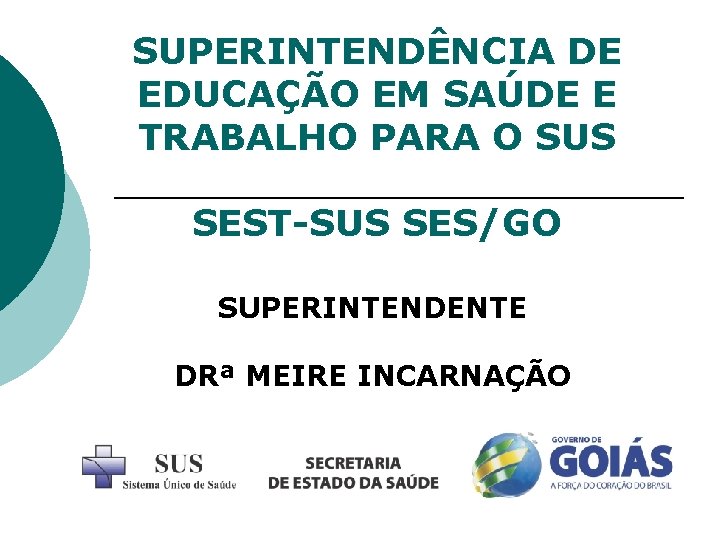 SUPERINTENDÊNCIA DE EDUCAÇÃO EM SAÚDE E TRABALHO PARA O SUS SEST-SUS SES/GO SUPERINTENDENTE DRª