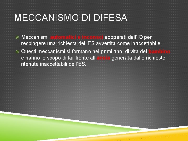 MECCANISMO DI DIFESA Meccanismi automatici e inconsci adoperati dall’IO per respingere una richiesta dell’ES MECCANISMO DI DIFESA Meccanismi automatici e inconsci adoperati dall’IO per respingere una richiesta dell’ES