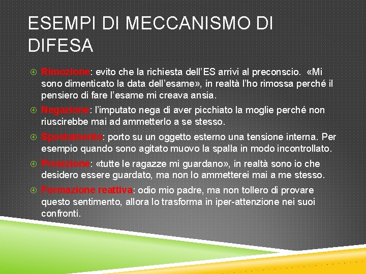ESEMPI DI MECCANISMO DI DIFESA Rimozione: evito che la richiesta dell’ES arrivi al preconscio. ESEMPI DI MECCANISMO DI DIFESA Rimozione: evito che la richiesta dell’ES arrivi al preconscio.