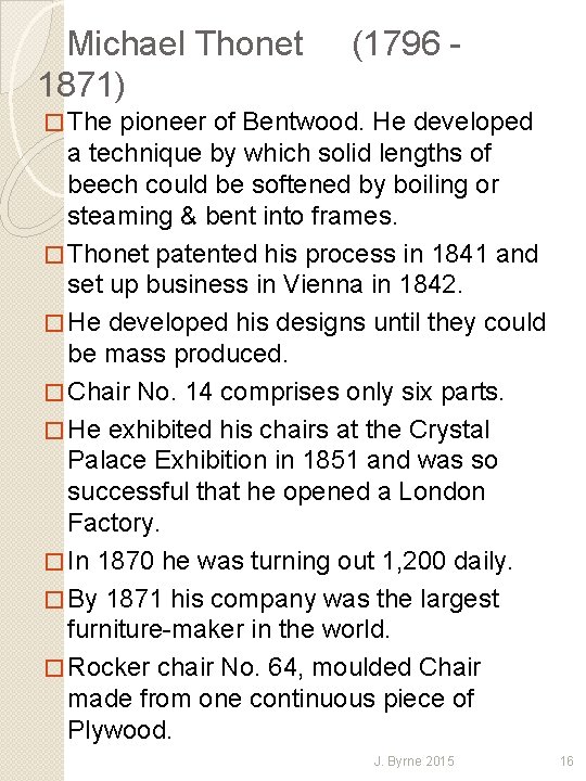 Michael Thonet 1871) (1796 - � The pioneer of Bentwood. He developed a technique