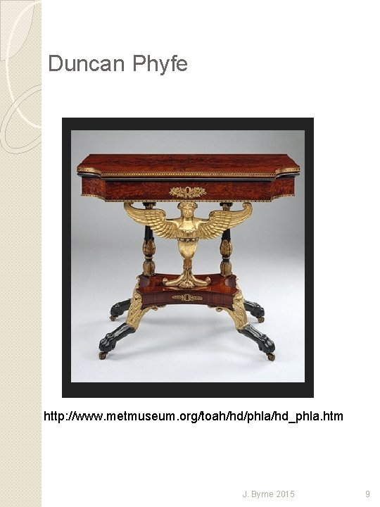 Duncan Phyfe http: //www. metmuseum. org/toah/hd/phla/hd_phla. htm J. Byrne 2015 9 