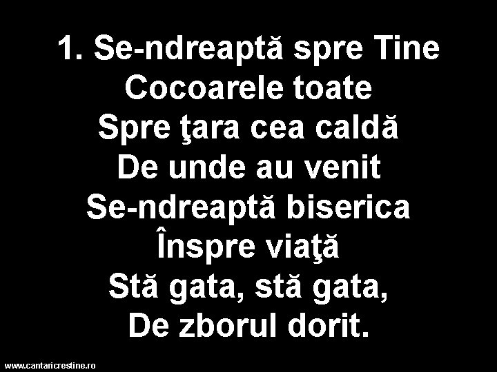 1. Se-ndreaptă spre Tine Cocoarele toate Spre ţara cea caldă De unde au venit