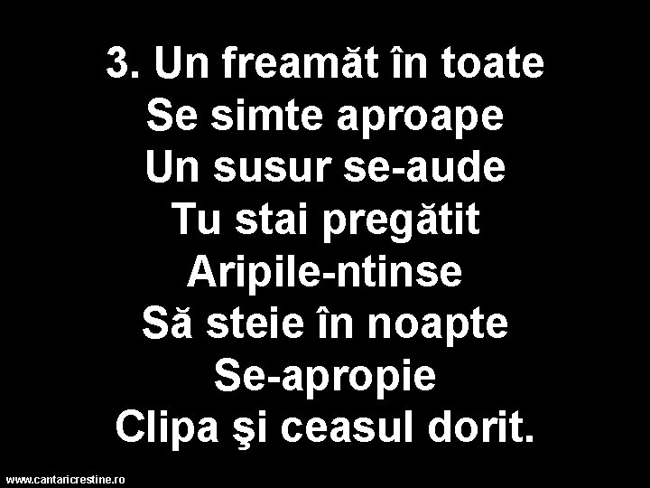 3. Un freamăt în toate Se simte aproape Un susur se-aude Tu stai pregătit