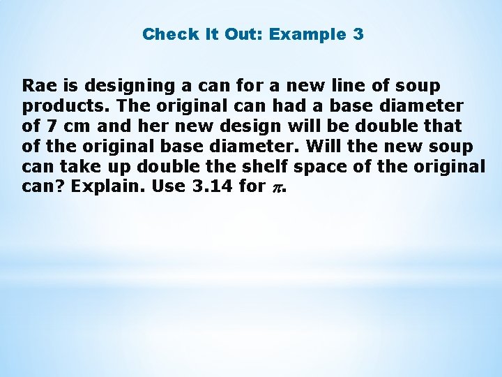 Check It Out: Example 3 Rae is designing a can for a new line