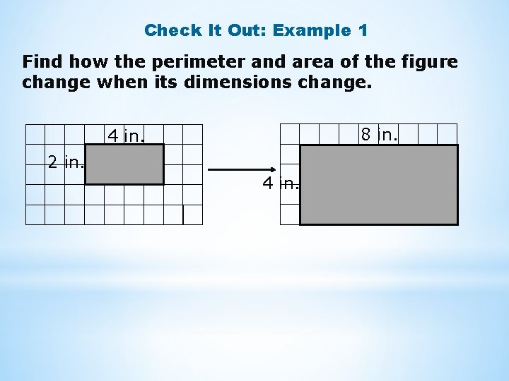 Check It Out: Example 1 Find how the perimeter and area of the figure