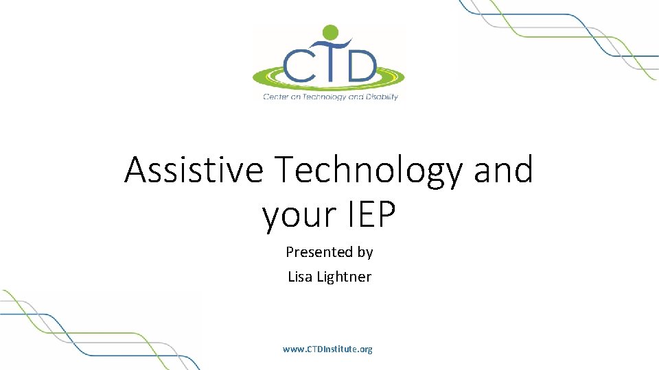 Assistive Technology and your IEP Presented by Lisa Lightner www. CTDInstitute. org 