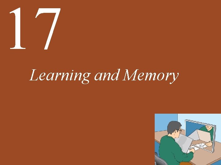 17 Learning and Memory 17 Learning and Memory