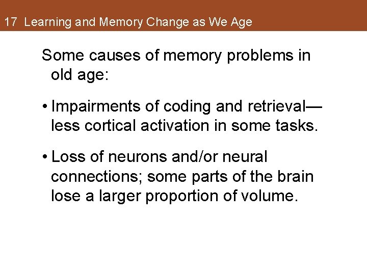 17 Learning and Memory Change as We Age Some causes of memory problems in 17 Learning and Memory Change as We Age Some causes of memory problems in