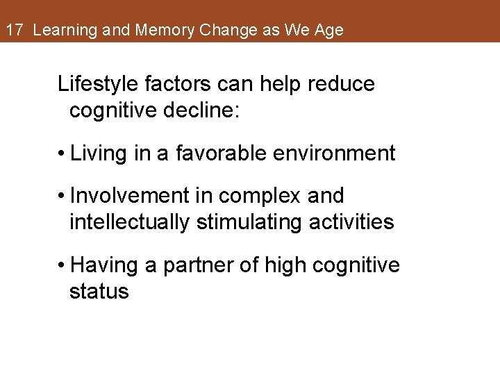 17 Learning and Memory Change as We Age Lifestyle factors can help reduce cognitive 17 Learning and Memory Change as We Age Lifestyle factors can help reduce cognitive
