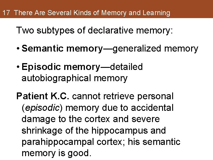 17 There Are Several Kinds of Memory and Learning Two subtypes of declarative memory: 17 There Are Several Kinds of Memory and Learning Two subtypes of declarative memory: