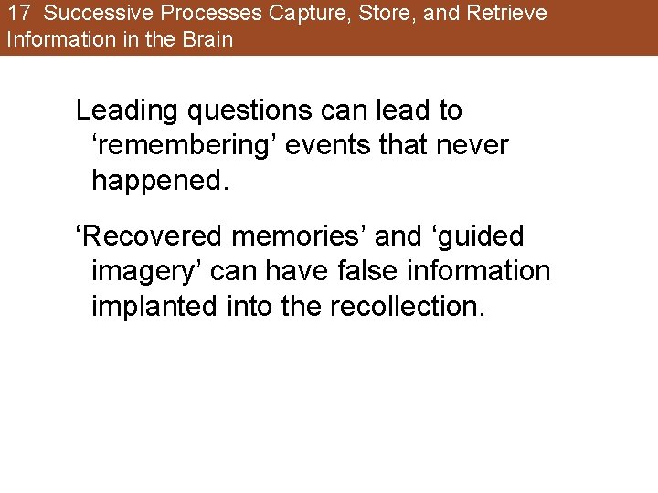 17 Successive Processes Capture, Store, and Retrieve Information in the Brain Leading questions can 17 Successive Processes Capture, Store, and Retrieve Information in the Brain Leading questions can
