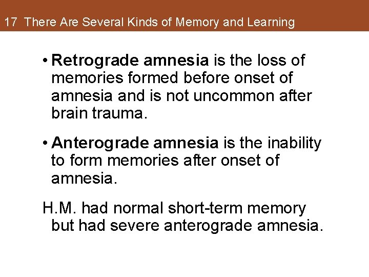 17 There Are Several Kinds of Memory and Learning • Retrograde amnesia is the 17 There Are Several Kinds of Memory and Learning • Retrograde amnesia is the
