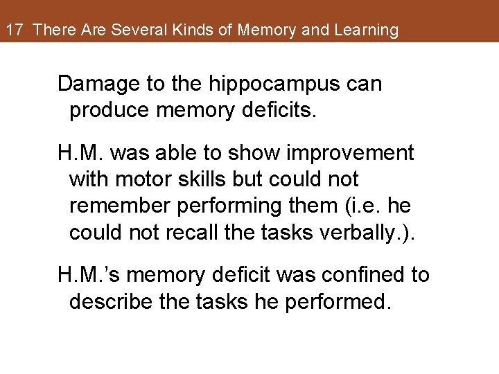 17 There Are Several Kinds of Memory and Learning Damage to the hippocampus can 17 There Are Several Kinds of Memory and Learning Damage to the hippocampus can