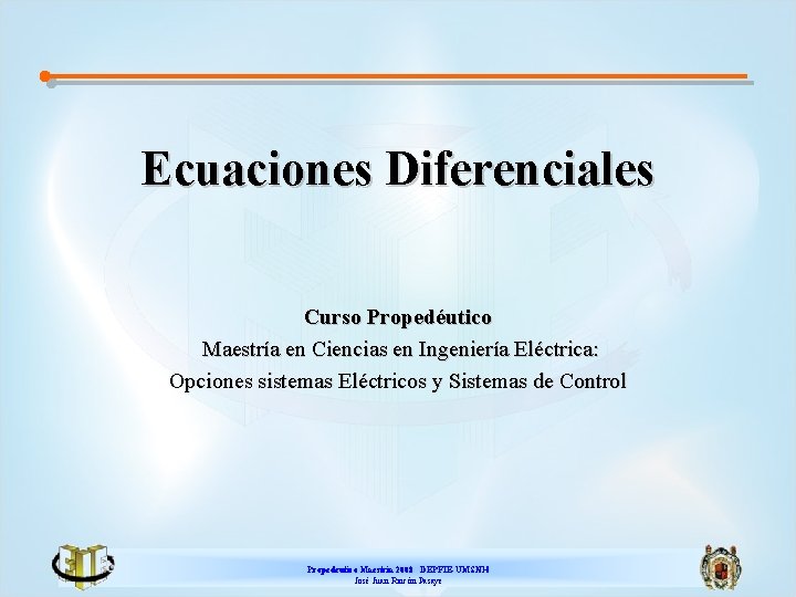 Ecuaciones Diferenciales Curso Propedéutico Maestría en Ciencias en Ingeniería Eléctrica: Opciones sistemas Eléctricos y