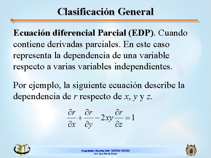 Clasificación General Ecuación diferencial Parcial (EDP). Cuando contiene derivadas parciales. En este caso representa