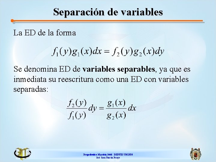 Separación de variables La ED de la forma Se denomina ED de variables separables,