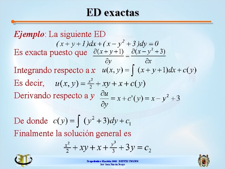 ED exactas Ejemplo: La siguiente ED Es exacta puesto que Integrando respecto a x