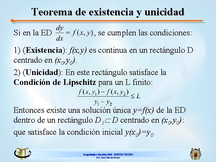 Teorema de existencia y unicidad Si en la ED , se cumplen las condiciones: