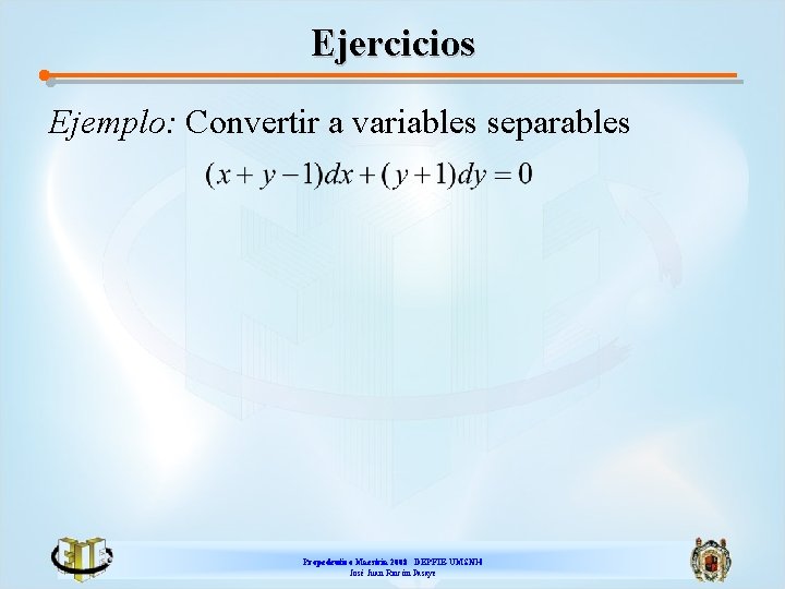 Ejercicios Ejemplo: Convertir a variables separables Propedeutico Maestría 2008 DEPFIE-UMSNH José Juan Rincón Pasaye