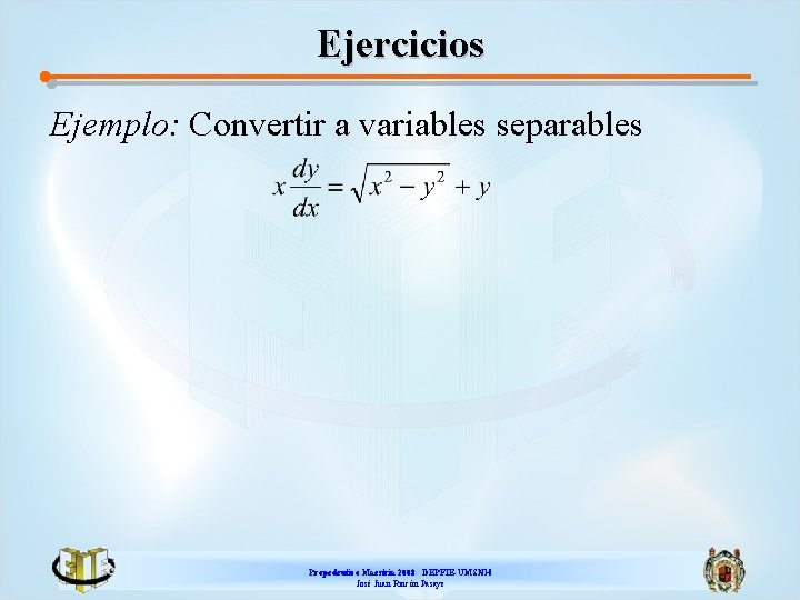 Ejercicios Ejemplo: Convertir a variables separables Propedeutico Maestría 2008 DEPFIE-UMSNH José Juan Rincón Pasaye