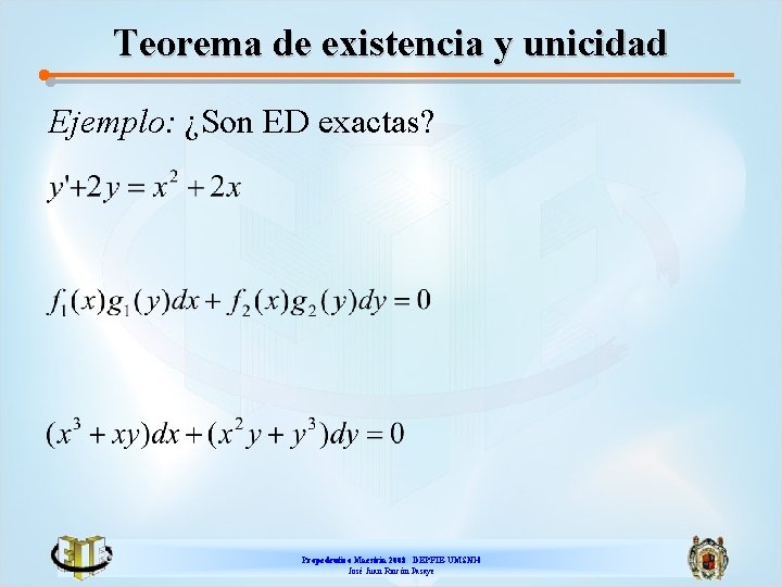 Teorema de existencia y unicidad Ejemplo: ¿Son ED exactas? Propedeutico Maestría 2008 DEPFIE-UMSNH José