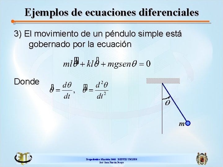 Ejemplos de ecuaciones diferenciales 3) El movimiento de un péndulo simple está gobernado por