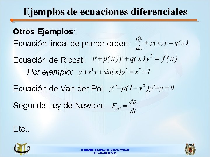 Ejemplos de ecuaciones diferenciales Otros Ejemplos: Ecuación lineal de primer orden: Ecuación de Riccati: