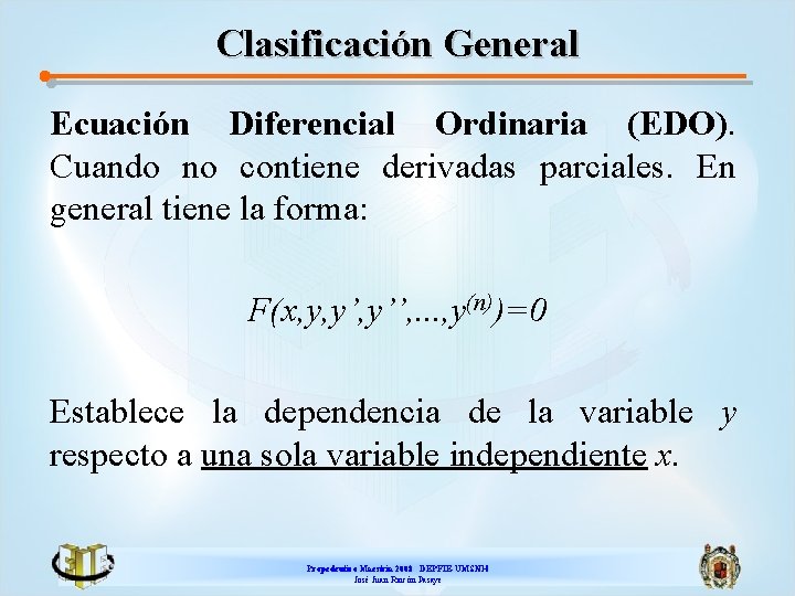 Clasificación General Ecuación Diferencial Ordinaria (EDO). Cuando no contiene derivadas parciales. En general tiene