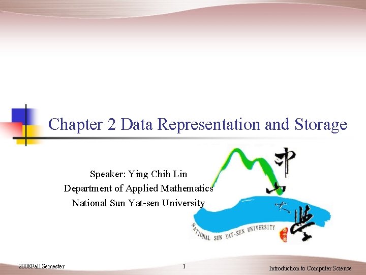 Chapter 2 Data Representation and Storage Speaker: Ying Chih Lin Department of Applied Mathematics