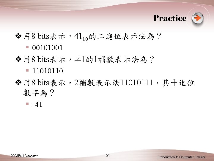 Practice v 用 8 bits表示，4110的二進位表示法為？ § 00101001 v 用 8 bits表示，-41的1補數表示法為？ § 11010110 v