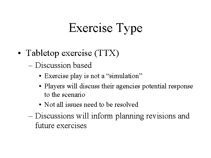 Exercise Type • Tabletop exercise (TTX) – Discussion based • Exercise play is not