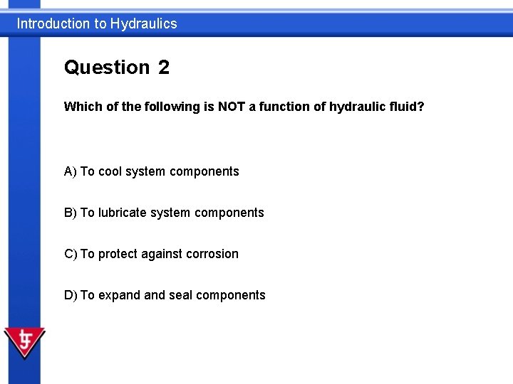 Introduction to Hydraulics Question 2 Which of the following is NOT a function of