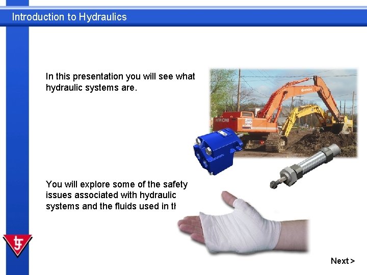 Introduction to Hydraulics In this presentation you will see what hydraulic systems are. You