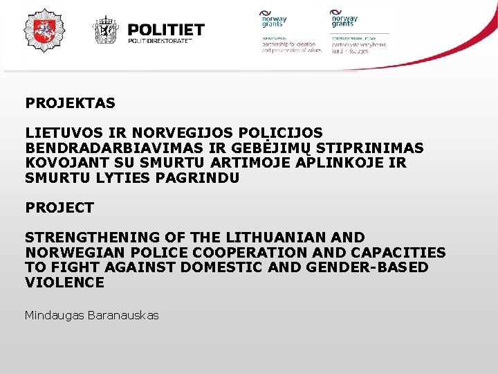 PROJEKTAS LIETUVOS IR NORVEGIJOS POLICIJOS BENDRADARBIAVIMAS IR GEBĖJIMŲ STIPRINIMAS KOVOJANT SU SMURTU ARTIMOJE APLINKOJE