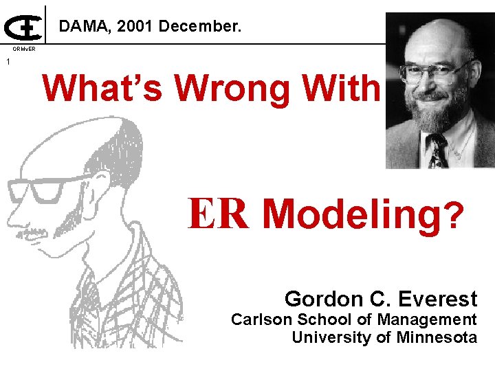 DAMA, 2001 December. ORMv. ER 1 What’s Wrong With ER Modeling? Gordon C. Everest