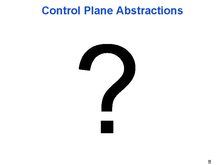 Control Plane Abstractions 8 