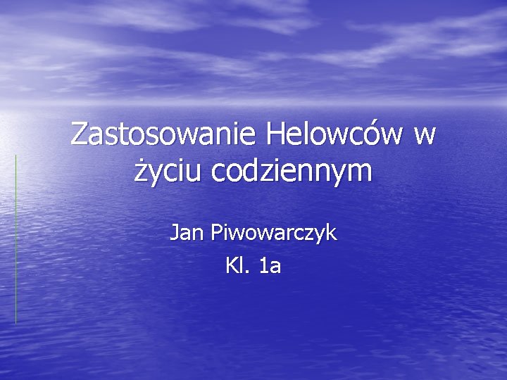 Zastosowanie Helowców w życiu codziennym Jan Piwowarczyk Kl. 1 a 