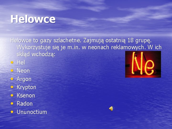 Helowce to gazy szlachetne. Zajmują ostatnią 18 grupę. Wykorzystuje się je m. in. w