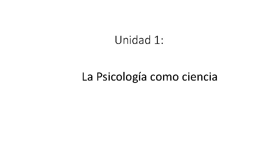 Unidad 1: La Psicología como ciencia 