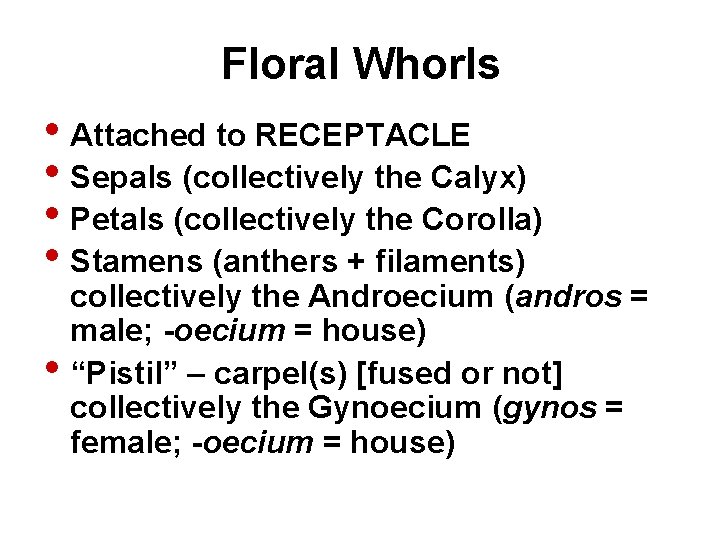 Floral Whorls • Attached to RECEPTACLE • Sepals (collectively the Calyx) • Petals (collectively