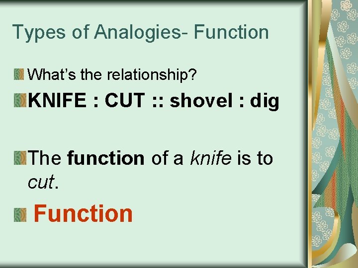 Types of Analogies- Function What’s the relationship? KNIFE : CUT : : shovel :