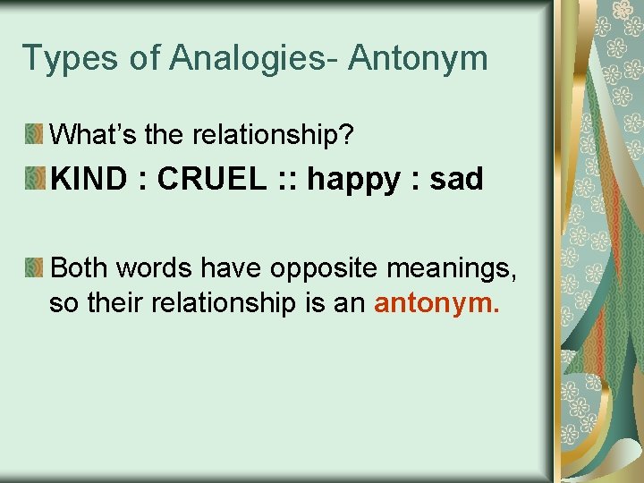 Types of Analogies- Antonym What’s the relationship? KIND : CRUEL : : happy :