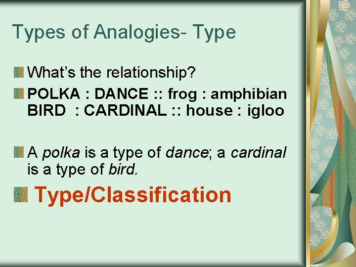 Types of Analogies- Type What’s the relationship? POLKA : DANCE : : frog :