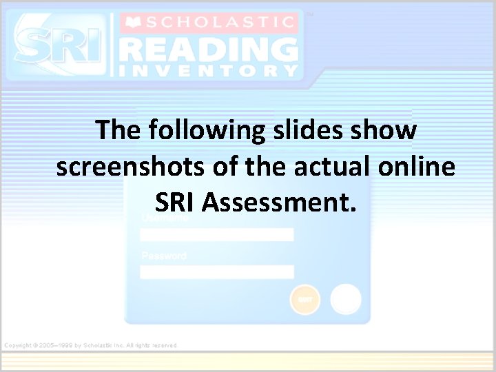 The following slides show screenshots of the actual online SRI Assessment. 