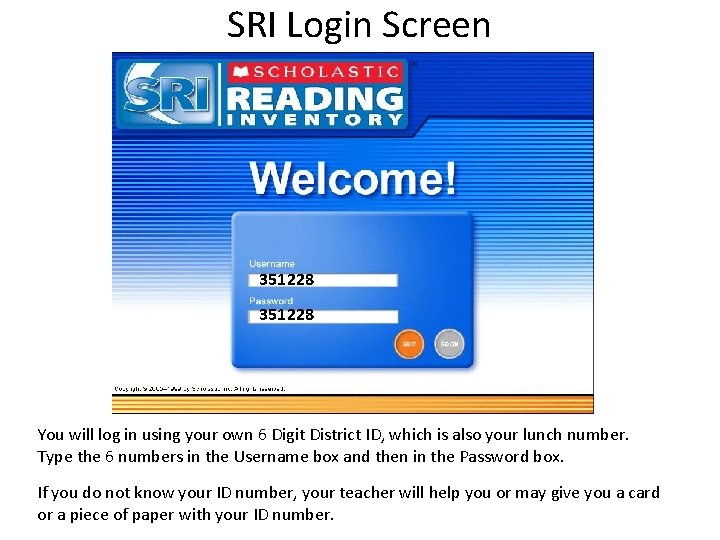 SRI Login Screen 351228 You will log in using your own 6 Digit District