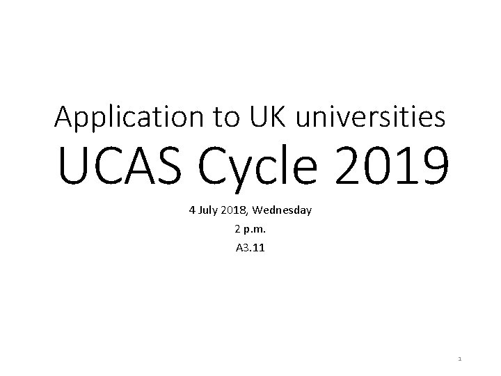 Application to UK universities UCAS Cycle 2019 4 July 2018, Wednesday 2 p. m.