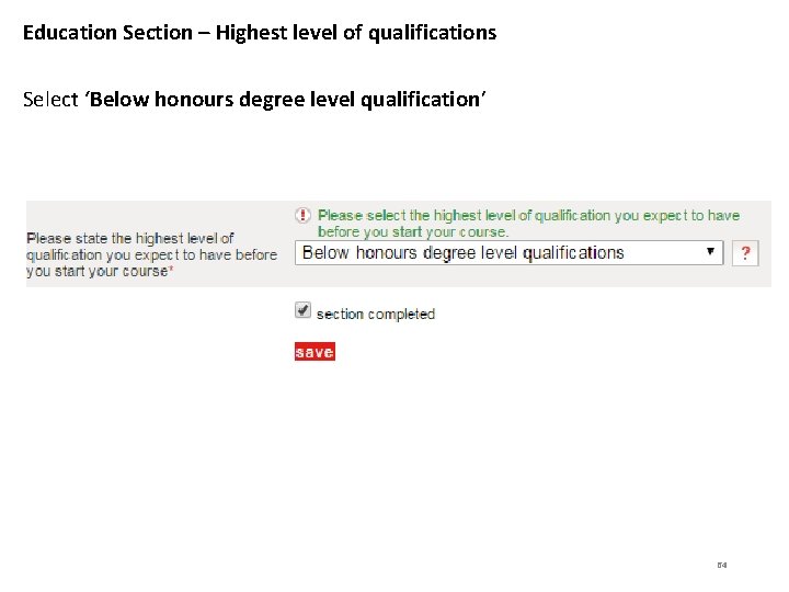 Education Section – Highest level of qualifications Select ‘Below honours degree level qualification’ 64