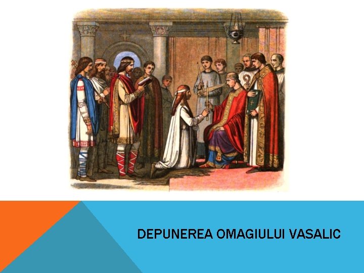 DEPUNEREA OMAGIULUI VASALIC DEPUNEREA OMAGIULUI VASALIC
